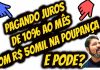 Pagando 10% de juros mas com dinheiro na Poupança